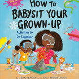 How to Babysit Your Grown-Up: Activities to Do Together
