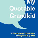 My Quotable Grandkid, A Grandparent's Journal